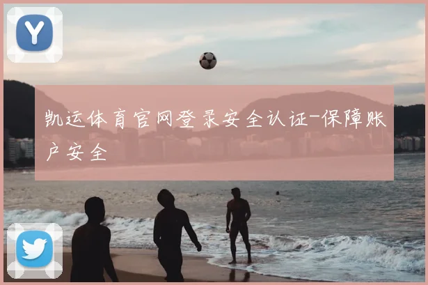 凯运体育官网登录安全认证-保障账户安全