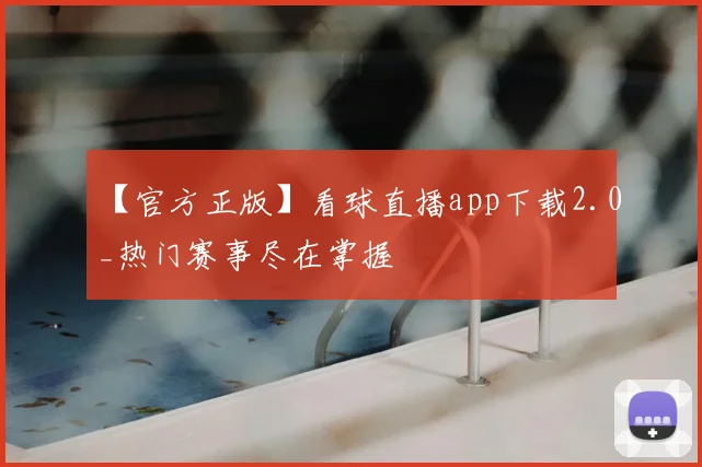 【官方正版】看球直播app下载2.0_热门赛事尽在掌握