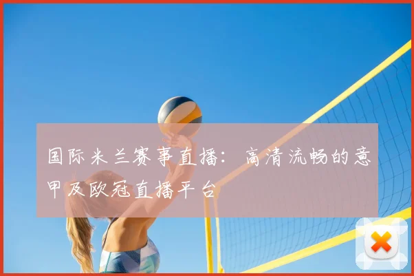 国际米兰赛事直播:高清流畅的意甲及欧冠直播平台