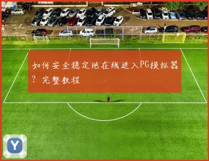 如何安全稳定地在线进入PG模拟器？完整教程