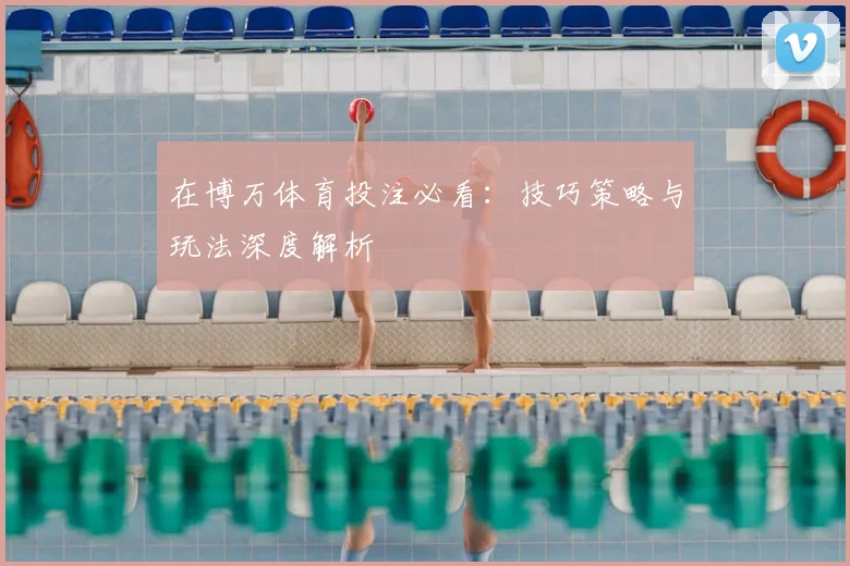 在博万体育投注必看:技巧策略与玩法深度解析