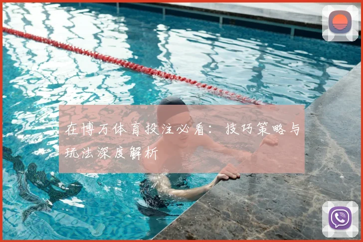 在博万体育投注必看:技巧策略与玩法深度解析