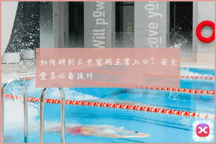 如何辨别云开官网正常入口？安全登录必备技巧